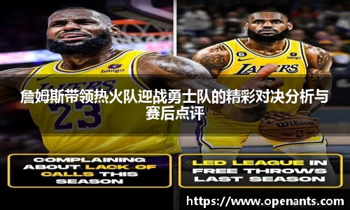 詹姆斯带领热火队迎战勇士队的精彩对决分析与赛后点评